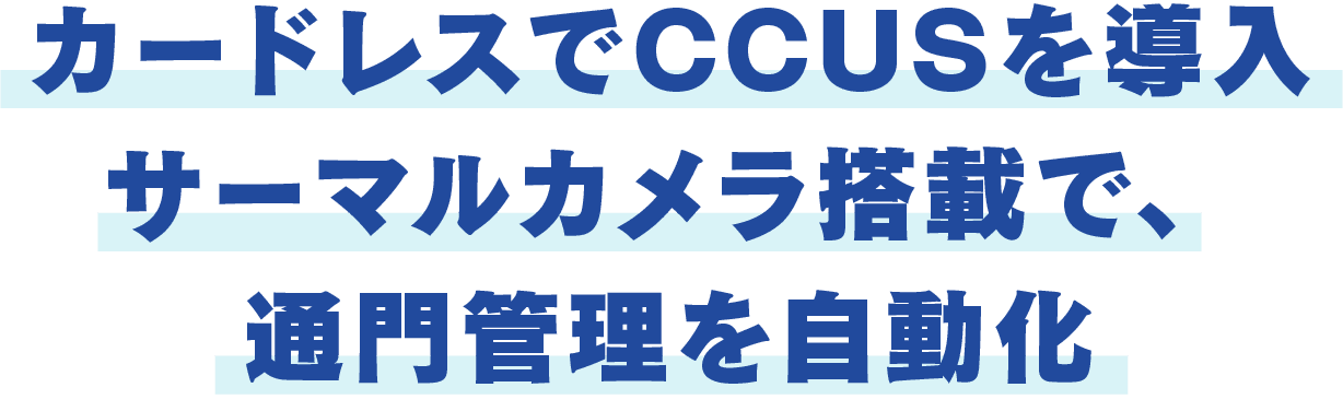 カードレスでCCUSを導入サーマルカメラ搭載で、通門管理を自動化